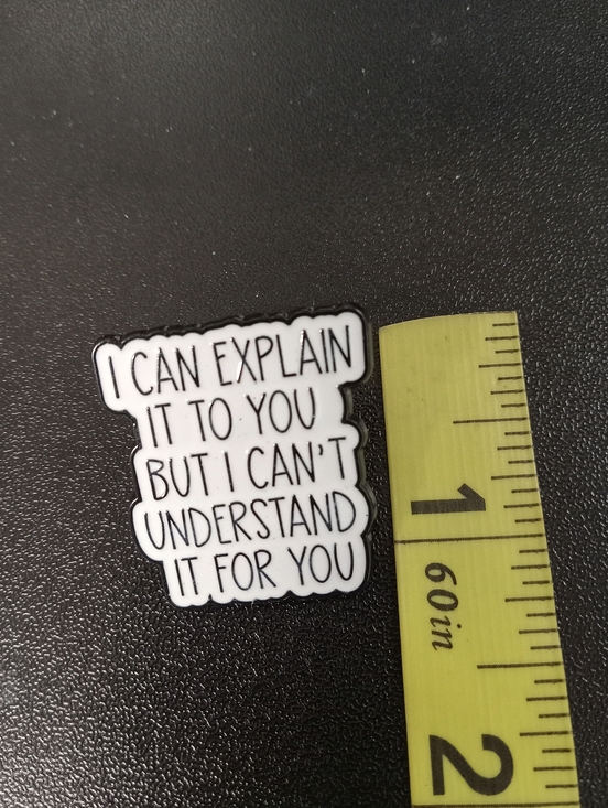 The Unbranded Brand Jewelry - Novelty Enamel Pin - "I Can Explain It To You" White & Black Quote